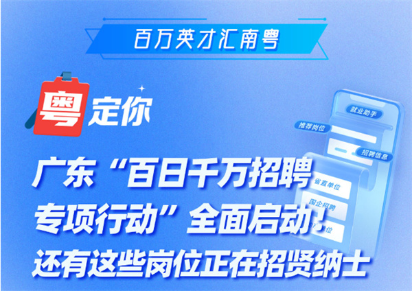 广东“百日千万招聘专项行动”全面启动！还有这些岗位正在招贤纳士